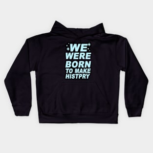 We Were Born To Make Histptpry Birthday Kids Hoodie